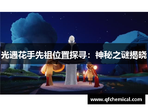 光遇花手先祖位置探寻：神秘之谜揭晓